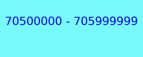 70500000 - 705999999 who called