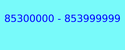 85300000 - 853999999 who called