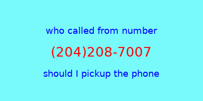 who called me (204)208-7007  should I answer the phone?