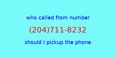 who called me (204)711-8232  should I answer the phone?