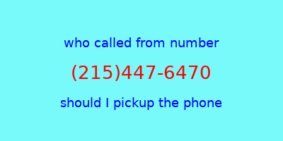 who called me (215)447-6470  should I answer the phone?