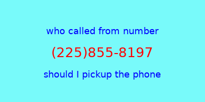 who called me (225)855-8197  should I answer the phone?