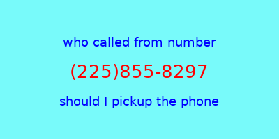 who called me (225)855-8297  should I answer the phone?