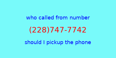 who called me (228)747-7742  should I answer the phone?