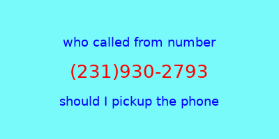 who called me (231)930-2793  should I answer the phone?