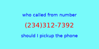 who called me (234)312-7392  should I answer the phone?