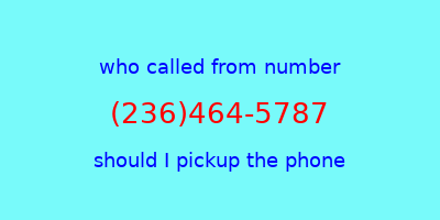 who called me (236)464-5787  should I answer the phone?