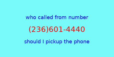 who called me (236)601-4440  should I answer the phone?