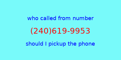 who called me (240)619-9953  should I answer the phone?