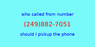 who called me (249)882-7051  should I answer the phone?