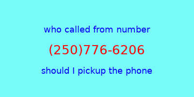 who called me (250)776-6206  should I answer the phone?