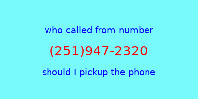 who called me (251)947-2320  should I answer the phone?