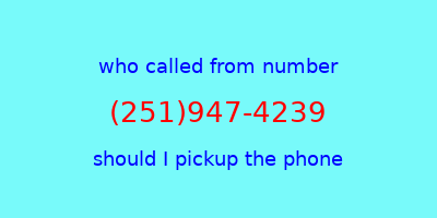 who called me (251)947-4239  should I answer the phone?