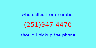 who called me (251)947-4470  should I answer the phone?