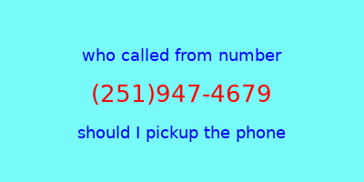 who called me (251)947-4679  should I answer the phone?