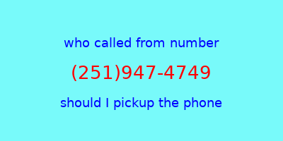 who called me (251)947-4749  should I answer the phone?