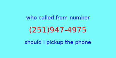 who called me (251)947-4975  should I answer the phone?