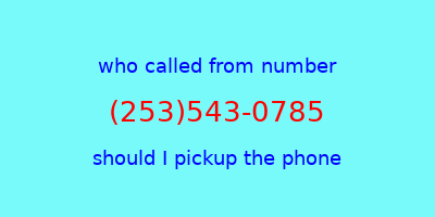 who called me (253)543-0785  should I answer the phone?