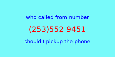 who called me (253)552-9451  should I answer the phone?