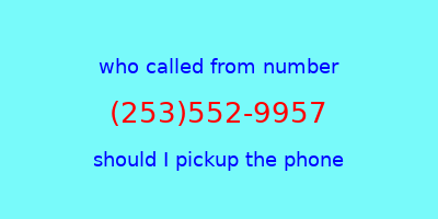 who called me (253)552-9957  should I answer the phone?