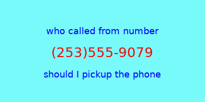 who called me (253)555-9079  should I answer the phone?