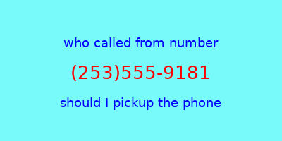 who called me (253)555-9181  should I answer the phone?