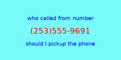 who called me (253)555-9691  should I answer the phone?