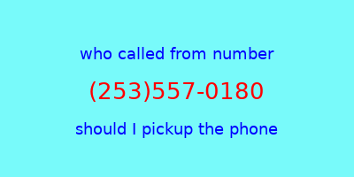 who called me (253)557-0180  should I answer the phone?