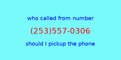 who called me (253)557-0306  should I answer the phone?