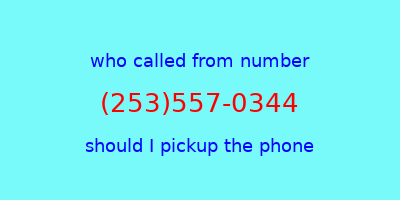 who called me (253)557-0344  should I answer the phone?