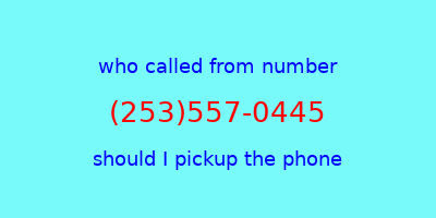 who called me (253)557-0445  should I answer the phone?