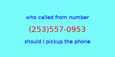 who called me (253)557-0953  should I answer the phone?