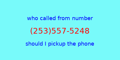 who called me (253)557-5248  should I answer the phone?