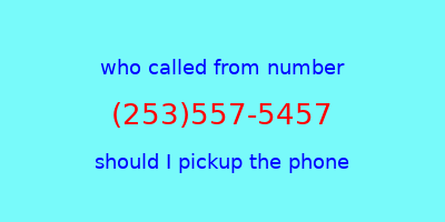 who called me (253)557-5457  should I answer the phone?