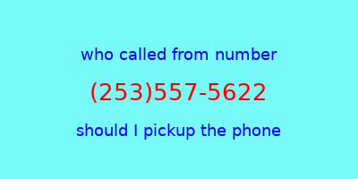 who called me (253)557-5622  should I answer the phone?