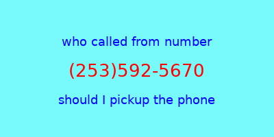 who called me (253)592-5670  should I answer the phone?