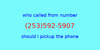 who called me (253)592-5907  should I answer the phone?