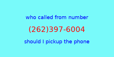 who called me (262)397-6004  should I answer the phone?