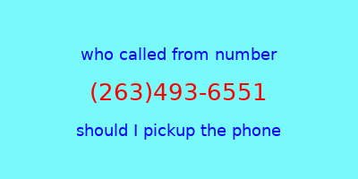 who called me (263)493-6551  should I answer the phone?