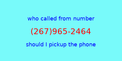 who called me (267)965-2464  should I answer the phone?