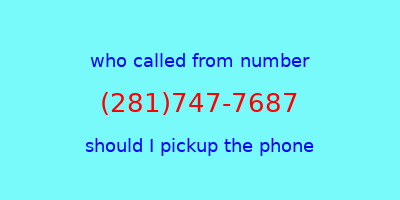 who called me (281)747-7687  should I answer the phone?