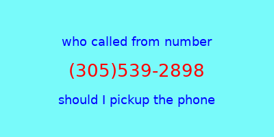 who called me (305)539-2898  should I answer the phone?