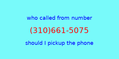 who called me (310)661-5075  should I answer the phone?