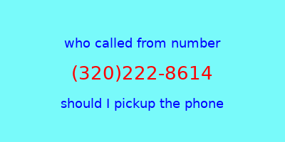 who called me (320)222-8614  should I answer the phone?