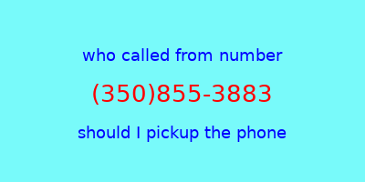 who called me (350)855-3883  should I answer the phone?