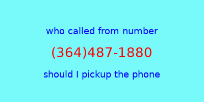 who called me (364)487-1880  should I answer the phone?