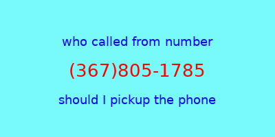 who called me (367)805-1785  should I answer the phone?