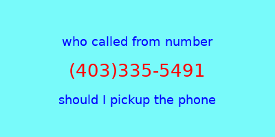 who called me (403)335-5491  should I answer the phone?