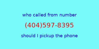 who called me (404)597-8395  should I answer the phone?