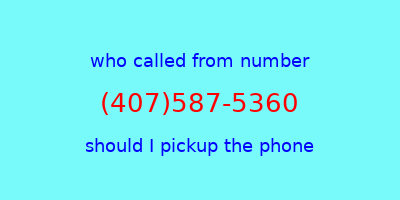 who called me (407)587-5360  should I answer the phone?